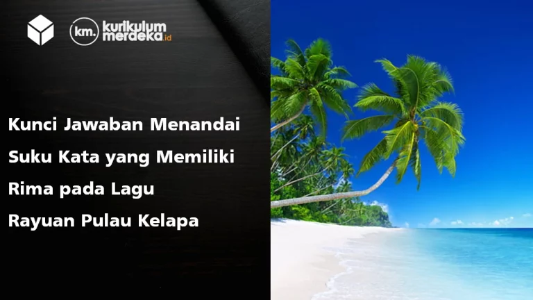 Kunci Jawaban Menandai Suku Kata yang Memiliki Rima pada Lagu Rayuan Pulau Kelapa